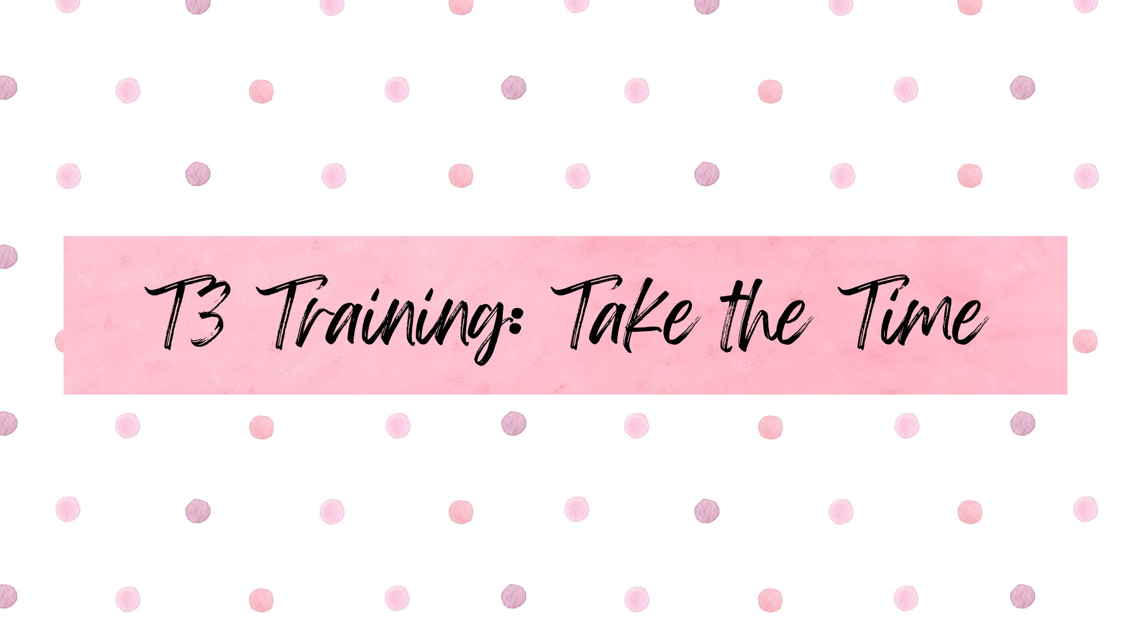 T3 Training: Take the Time