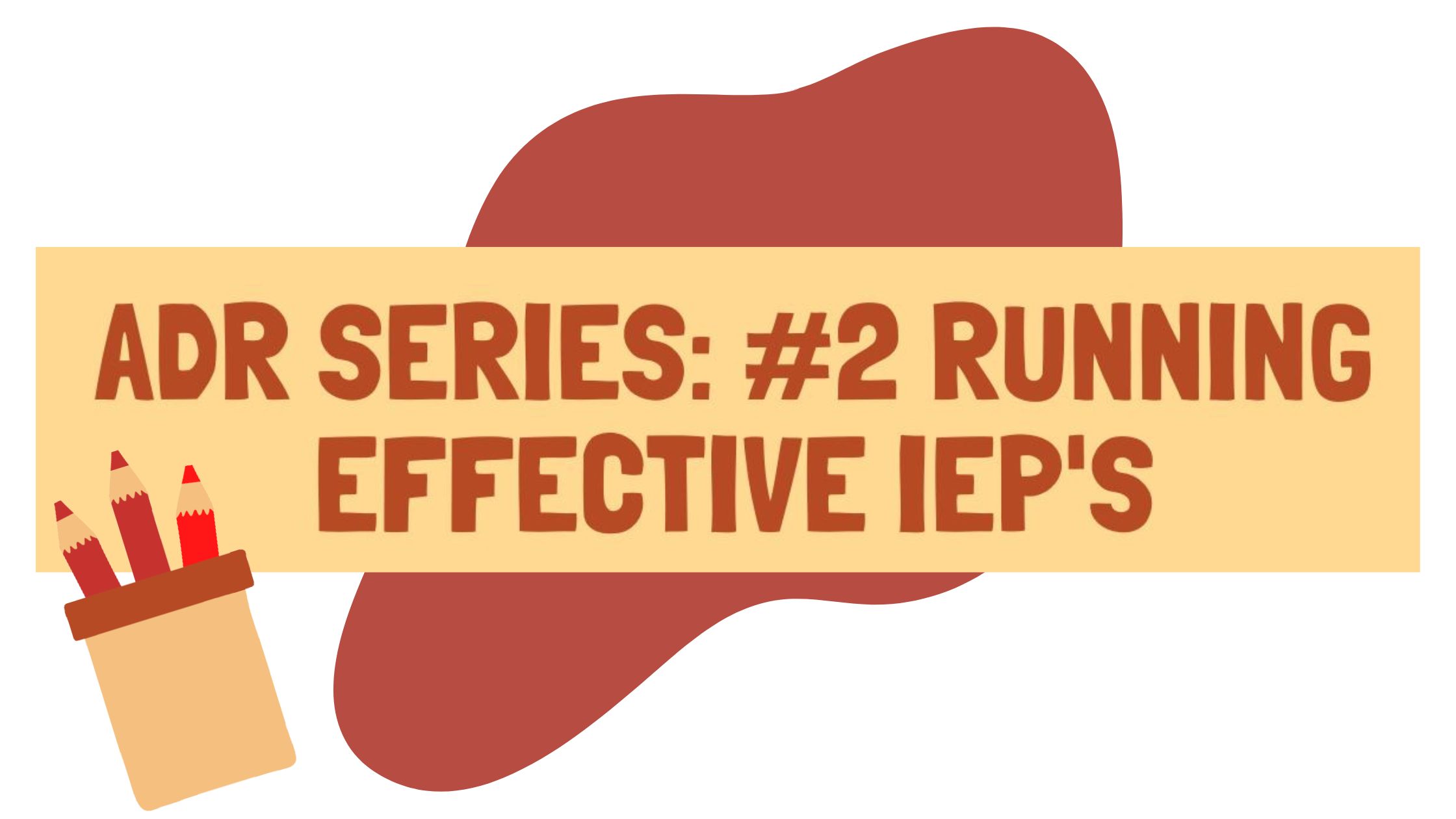 ADR Series: #2 Running Effective IEP